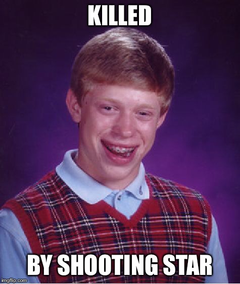 Bad Luck Brian Meme | KILLED BY SHOOTING STAR | image tagged in memes,bad luck brian | made w/ Imgflip meme maker