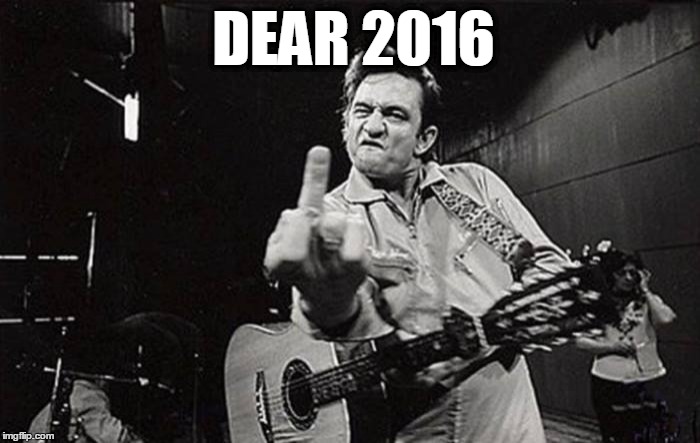 DEAR 2016 | image tagged in johnny cash | made w/ Imgflip meme maker