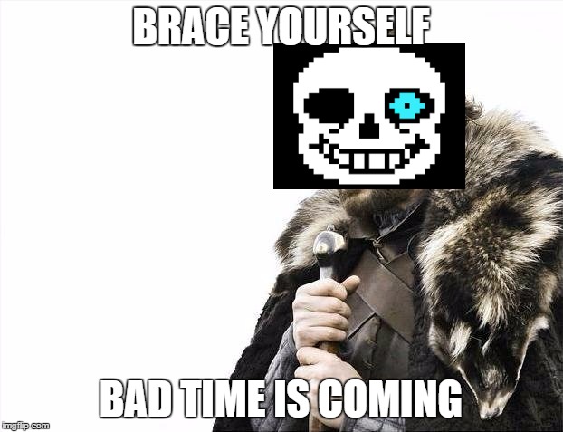 Brace Yourselves X is Coming | BRACE YOURSELF; BAD TIME IS COMING | image tagged in memes,brace yourselves x is coming | made w/ Imgflip meme maker