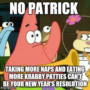What does Squidward know? He never has a new year's resolution.  | NO PATRICK; TAKING MORE NAPS AND EATING MORE KRABBY PATTIES CAN'T BE YOUR NEW YEAR'S RESOLUTION | image tagged in memes,no patrick,new years,new year resolutions | made w/ Imgflip meme maker