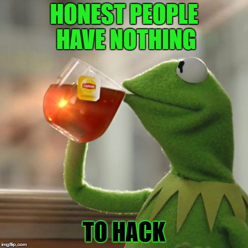But That's None Of My Business | HONEST PEOPLE HAVE NOTHING; TO HACK | image tagged in memes,but thats none of my business,kermit the frog | made w/ Imgflip meme maker
