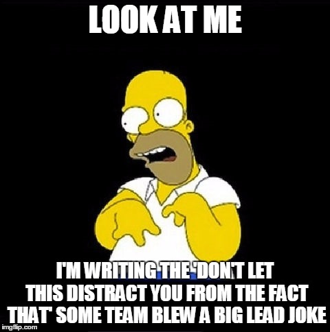 Seems be getting more popular and overused | LOOK AT ME; I'M WRITING THE 'DON'T LET THIS DISTRACT YOU FROM THE FACT THAT' SOME TEAM BLEW A BIG LEAD JOKE | image tagged in homer simpson retarded,golden state warriors,sports,cleveland indians,cleveland cavaliers | made w/ Imgflip meme maker