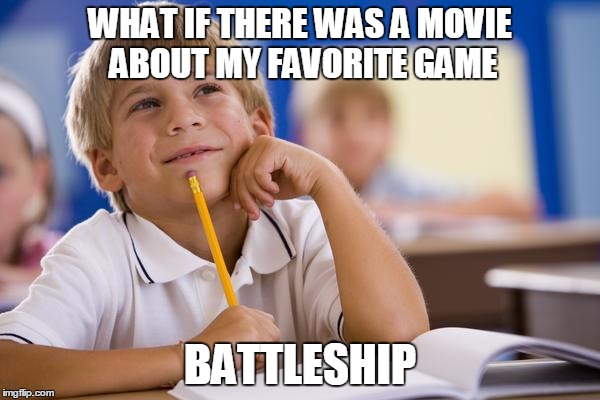 Daydreaming Davey | WHAT IF THERE WAS A MOVIE ABOUT MY FAVORITE GAME; BATTLESHIP | image tagged in daydreaming davey | made w/ Imgflip meme maker