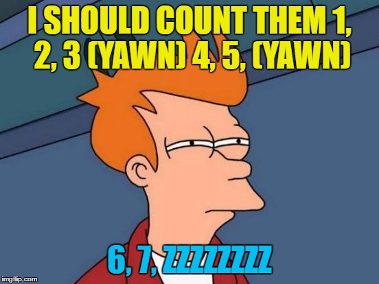 Futurama Fry Meme | I SHOULD COUNT THEM 1, 2, 3 (YAWN) 4, 5, (YAWN) 6, 7, ZZZZZZZZ | image tagged in memes,futurama fry | made w/ Imgflip meme maker