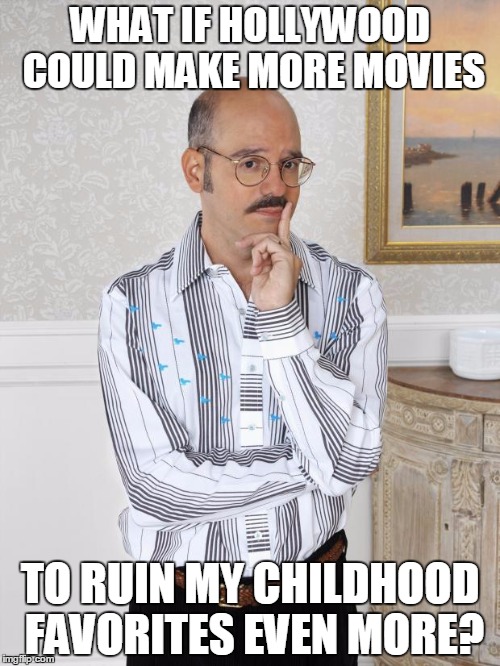 Tobias Thinking | WHAT IF HOLLYWOOD COULD MAKE MORE MOVIES; TO RUIN MY CHILDHOOD FAVORITES EVEN MORE? | image tagged in tobias thinking | made w/ Imgflip meme maker