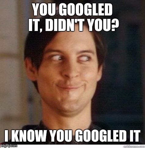 YOU GOOGLED IT, DIDN'T YOU? I KNOW YOU GOOGLED IT | made w/ Imgflip meme maker