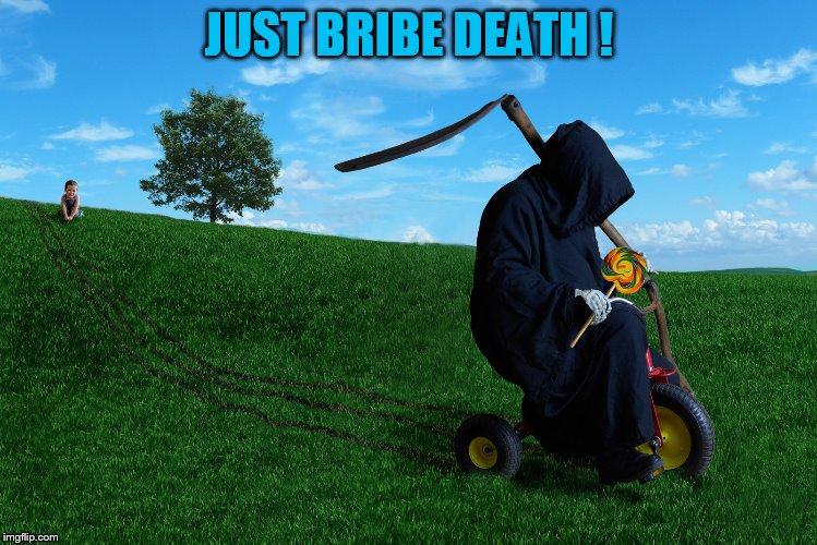 JUST BRIBE DEATH ! | made w/ Imgflip meme maker