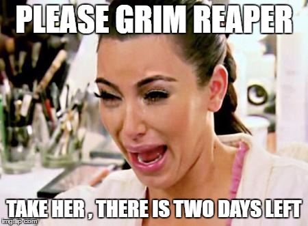 Kim Kardashian | PLEASE GRIM REAPER; TAKE HER , THERE IS TWO DAYS LEFT | image tagged in kim kardashian | made w/ Imgflip meme maker