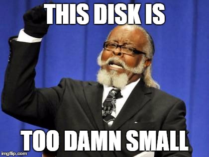 Too Damn High Meme | THIS DISK IS; TOO DAMN SMALL | image tagged in memes,too damn high | made w/ Imgflip meme maker