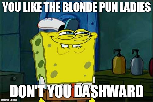 Don't You Squidward Meme | YOU LIKE THE BLONDE PUN LADIES DON'T YOU DASHWARD | image tagged in memes,dont you squidward | made w/ Imgflip meme maker