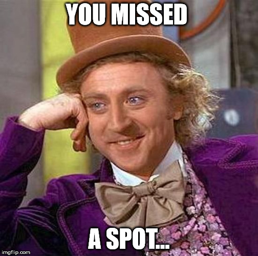 Creepy Condescending Wonka Meme | YOU MISSED A SPOT... | image tagged in memes,creepy condescending wonka | made w/ Imgflip meme maker