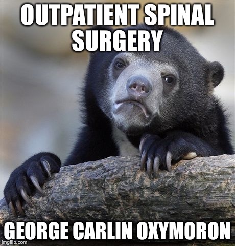 Confession Bear Meme | OUTPATIENT SPINAL SURGERY; GEORGE CARLIN OXYMORON | image tagged in memes,confession bear | made w/ Imgflip meme maker