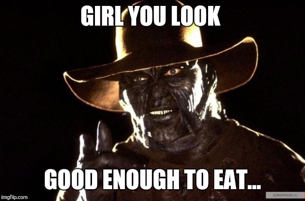 #WhyLie | GIRL YOU LOOK; GOOD ENOUGH TO EAT... | image tagged in funny memes,memes | made w/ Imgflip meme maker