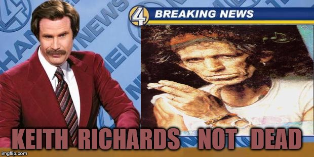 keith | KEITH  RICHARDS    NOT   DEAD | image tagged in breaking news | made w/ Imgflip meme maker
