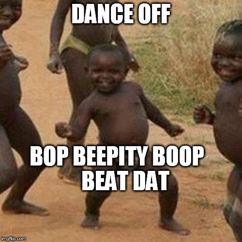 Third World Success Kid | DANCE OFF; BOP BEEPITY BOOP


 BEAT DAT | image tagged in memes,third world success kid | made w/ Imgflip meme maker