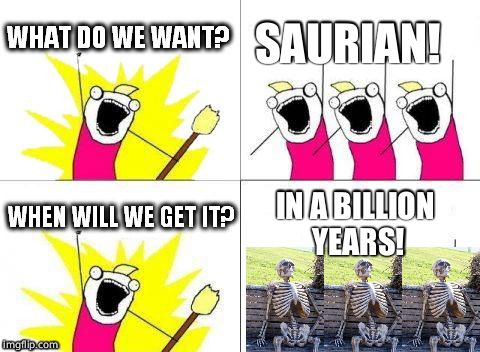 what do we want with waiting skeletons | SAURIAN! IN A BILLION YEARS! | image tagged in what do we want with waiting skeletons | made w/ Imgflip meme maker