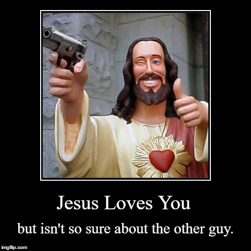 Jesus Loves You... But... | Jesus Loves You | but isn't so sure about the other guy. | image tagged in funny,demotivationals | made w/ Imgflip demotivational maker