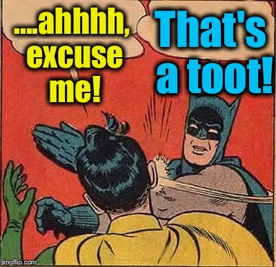 Batman Slapping Robin Meme | ....ahhhh, excuse me! That's a toot! | image tagged in memes,batman slapping robin | made w/ Imgflip meme maker