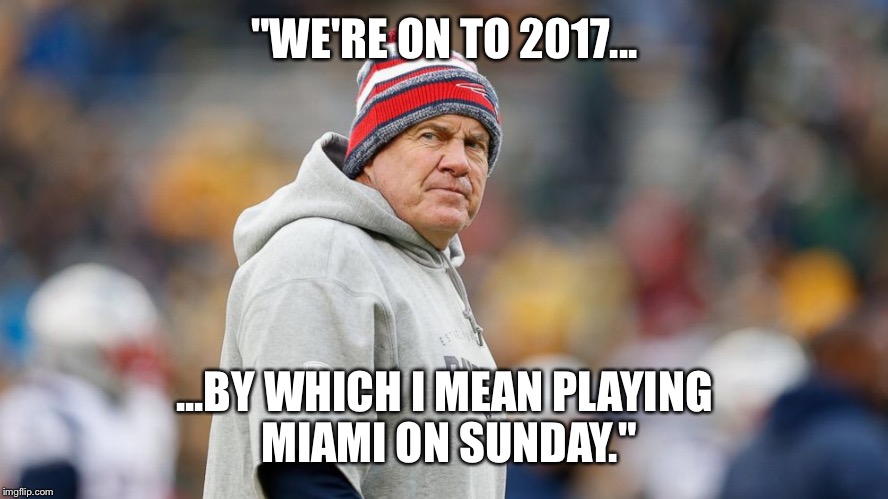 "WE'RE ON TO 2017... ...BY WHICH I MEAN PLAYING MIAMI ON SUNDAY." | made w/ Imgflip meme maker