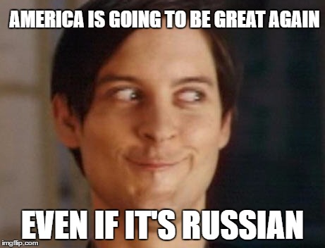 Anything is better than what we've had (didn't have) for 8 years | AMERICA IS GOING TO BE GREAT AGAIN; EVEN IF IT'S RUSSIAN | image tagged in memes,spiderman peter parker,make america great again | made w/ Imgflip meme maker