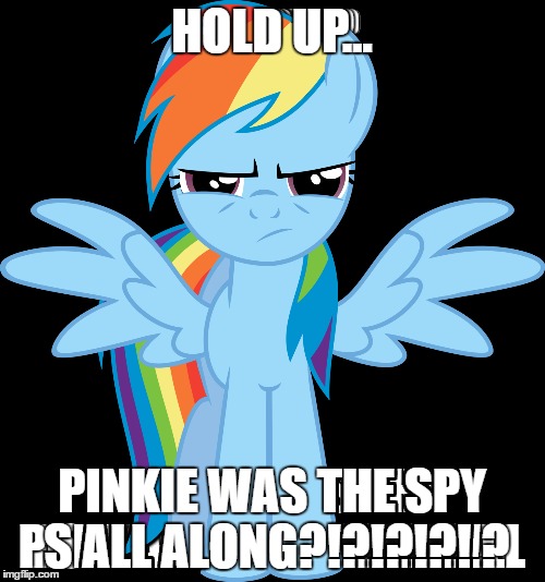 HOLD UP... PINKIE WAS THE SPY ALL ALONG?!?!?!?! | made w/ Imgflip meme maker