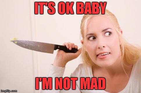 IT'S OK BABY I'M NOT MAD | made w/ Imgflip meme maker
