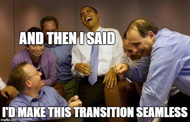 And then I said Obama | AND THEN I SAID; I'D MAKE THIS TRANSITION SEAMLESS | image tagged in memes,and then i said obama | made w/ Imgflip meme maker