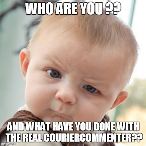 WHO ARE YOU ?? AND WHAT HAVE YOU DONE WITH THE REAL COURIERCOMMENTER?? | made w/ Imgflip meme maker