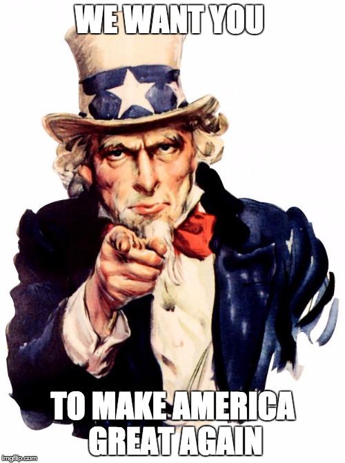 Uncle Sam Meme | WE WANT YOU; TO MAKE AMERICA GREAT AGAIN | image tagged in memes,uncle sam | made w/ Imgflip meme maker