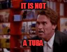 IT IS NOT A TUBA | made w/ Imgflip meme maker