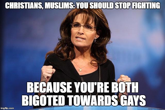 Smack. | CHRISTIANS, MUSLIMS: YOU SHOULD STOP FIGHTING; BECAUSE YOU'RE BOTH BIGOTED TOWARDS GAYS | image tagged in muslim,christian,religious,religion,lgbt,atheist | made w/ Imgflip meme maker