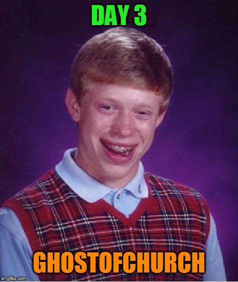 Bad Luck Brian Meme | DAY 3 GHOSTOFCHURCH | image tagged in memes,bad luck brian | made w/ Imgflip meme maker