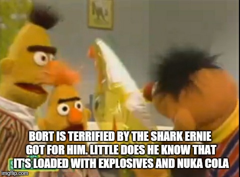 Shark | BORT IS TERRIFIED BY THE SHARK ERNIE GOT FOR HIM. LITTLE DOES HE KNOW THAT IT'S LOADED WITH EXPLOSIVES AND NUKA COLA | image tagged in fallout,funny | made w/ Imgflip meme maker