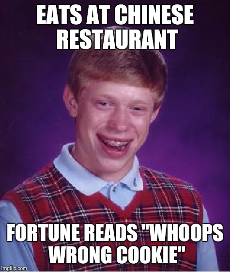 Bad Luck Brian Meme | EATS AT CHINESE RESTAURANT; FORTUNE READS "WHOOPS WRONG COOKIE" | image tagged in memes,bad luck brian | made w/ Imgflip meme maker