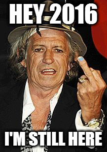 Keith Richards | HEY 2016; I'M STILL HERE | image tagged in keith richards | made w/ Imgflip meme maker
