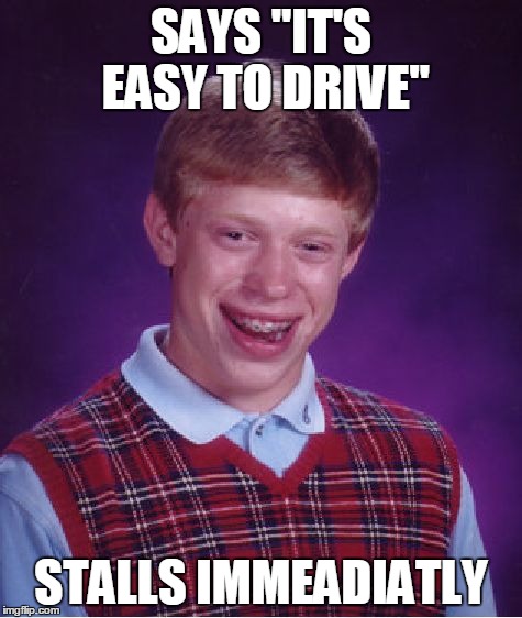 Bad Luck Brian | SAYS "IT'S EASY TO DRIVE"; STALLS IMMEADIATLY | image tagged in memes,bad luck brian,stall,car memes | made w/ Imgflip meme maker