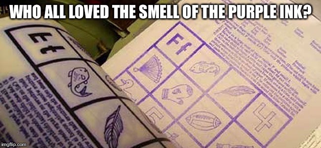 WHO ALL LOVED THE SMELL OF THE PURPLE INK? | image tagged in 1980s | made w/ Imgflip meme maker