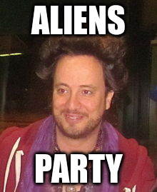 Iz dis da back werr da party iz? | ALIENS; PARTY | image tagged in tsoukalos | made w/ Imgflip meme maker