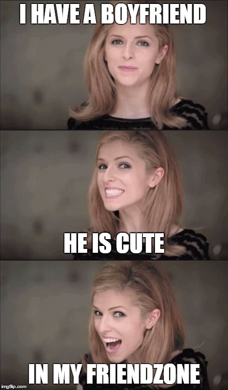 Bad Pun Anna Kendrick | I HAVE A BOYFRIEND; HE IS CUTE; IN MY FRIENDZONE | image tagged in memes,bad pun anna kendrick | made w/ Imgflip meme maker