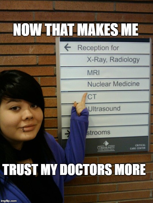 NOW THAT MAKES ME; TRUST MY DOCTORS MORE | image tagged in d | made w/ Imgflip meme maker