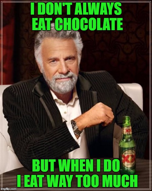 The Most Interesting Man In The World Meme | I DON'T ALWAYS EAT CHOCOLATE; BUT WHEN I DO I EAT WAY TOO MUCH | image tagged in memes,the most interesting man in the world | made w/ Imgflip meme maker