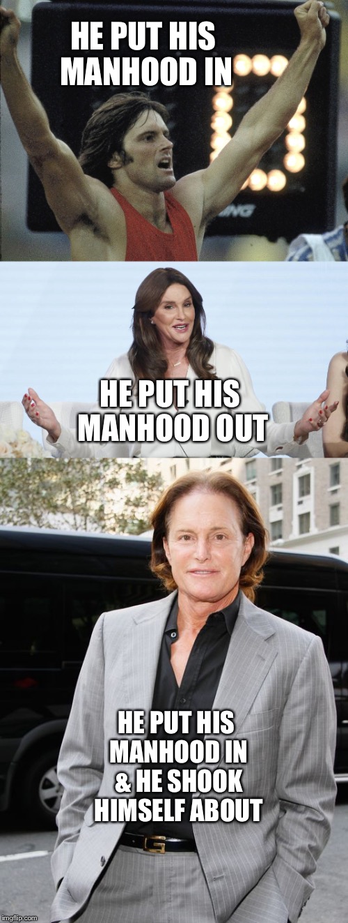 The Jenner hokey pokey | HE PUT HIS MANHOOD IN; HE PUT HIS MANHOOD OUT; HE PUT HIS MANHOOD IN & HE SHOOK HIMSELF ABOUT | image tagged in memes,bruce jenner,caitlyn jenner,hokey pokey,manhood | made w/ Imgflip meme maker