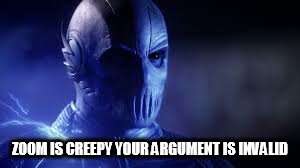 Zoom | ZOOM IS CREEPY YOUR ARGUMENT IS INVALID | image tagged in creepy guy,the flash | made w/ Imgflip meme maker