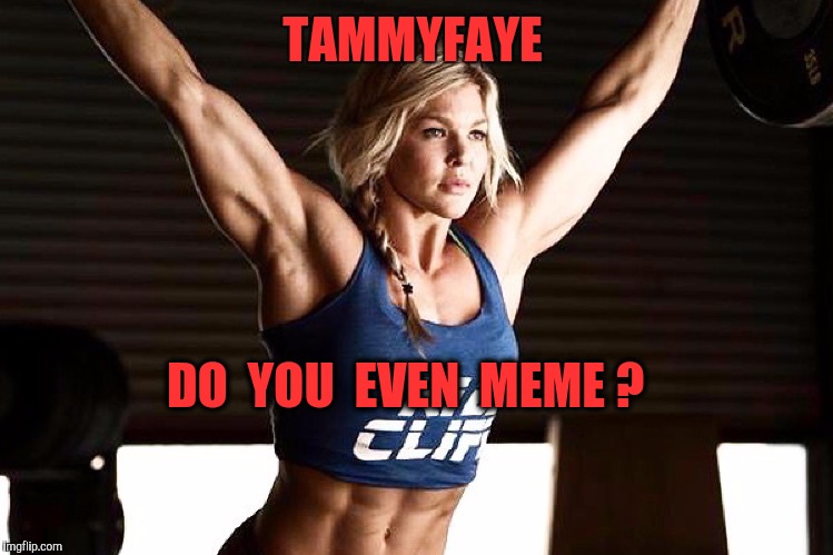 TAMMYFAYE DO  YOU  EVEN  MEME ? | made w/ Imgflip meme maker