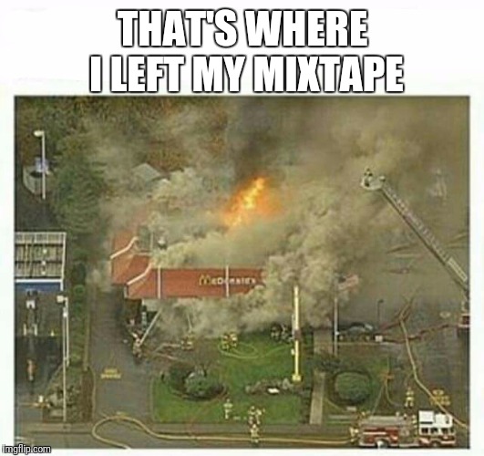 THAT'S WHERE I LEFT MY MIXTAPE | image tagged in mixtape | made w/ Imgflip meme maker