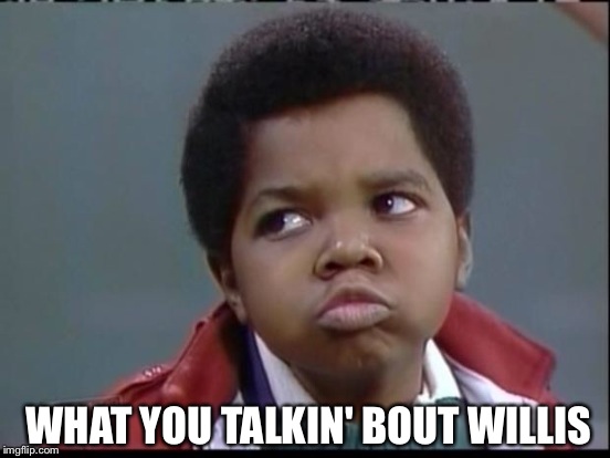 WHAT YOU TALKIN' BOUT WILLIS | made w/ Imgflip meme maker