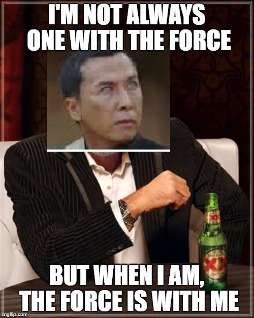 The Most Interesting Man In The World | I'M NOT ALWAYS ONE WITH THE FORCE; BUT WHEN I AM, THE FORCE IS WITH ME | image tagged in memes,the most interesting man in the world | made w/ Imgflip meme maker