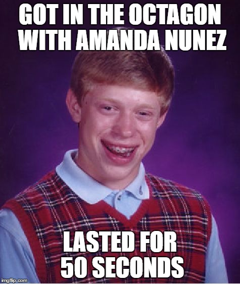 Bad Luck Brian Meme | GOT IN THE OCTAGON WITH AMANDA NUNEZ; LASTED FOR 50 SECONDS | image tagged in memes,bad luck brian | made w/ Imgflip meme maker