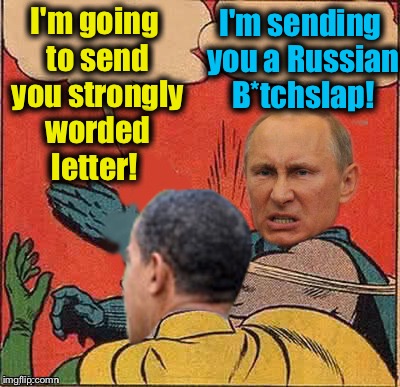 putin-obama slap | I'm sending you a Russian B*tchslap! I'm going to send you strongly worded letter! | image tagged in putin-obama slap,memes,evilmandoevil,funny | made w/ Imgflip meme maker