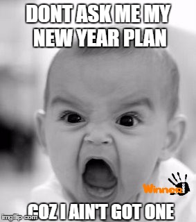 Angry Baby Meme | DONT ASK ME MY NEW YEAR PLAN; COZ I AIN'T GOT ONE | image tagged in memes,angry baby | made w/ Imgflip meme maker